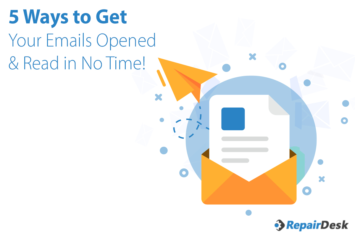 5 Ways to Get Your Emails Opened & Read in No Time! - RepairDesk Blog